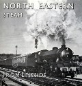 North Eastern Steam From Lineside  by LYNCH, P.J. 